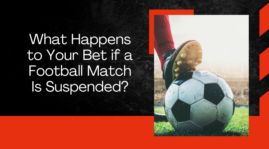 What Happens to Your Bet if a Football Match Is Suspended?