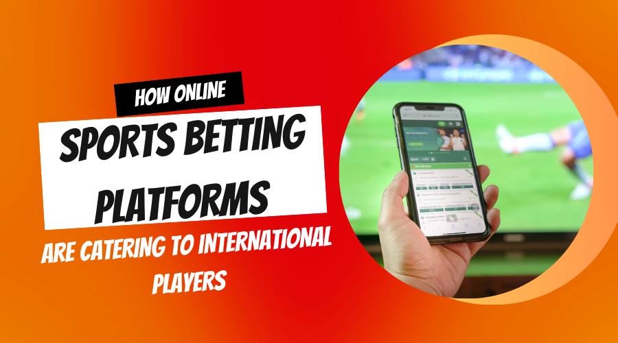 How Online Sports Betting Platforms Are Catering to International Players