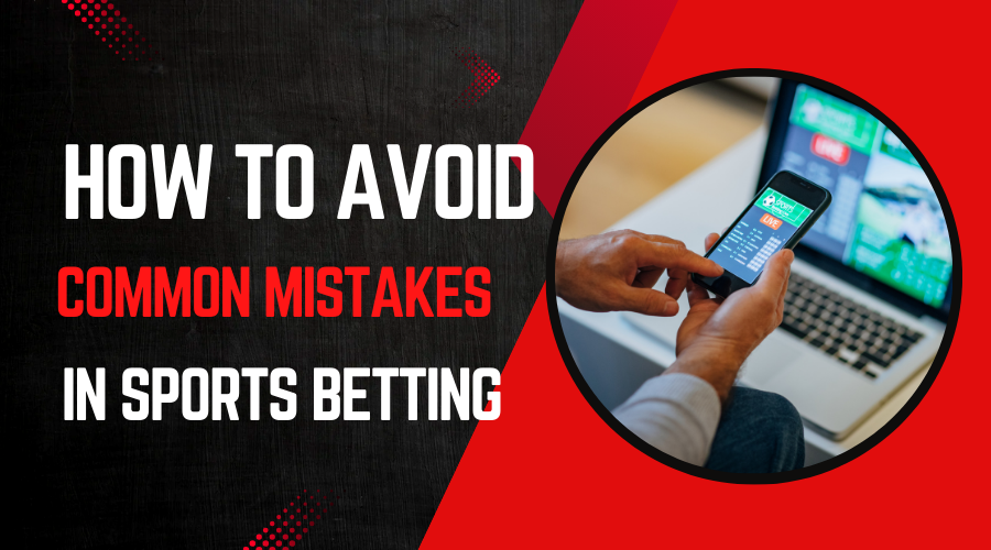 How to Avoid Common Mistakes in Sports Betting