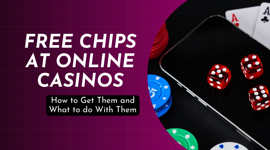Free Chips at Online Casinos: How to Get Them and What to do With Them