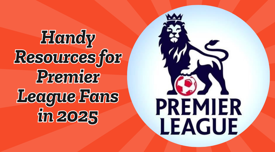 Handy resources for Premier League fans in 2025