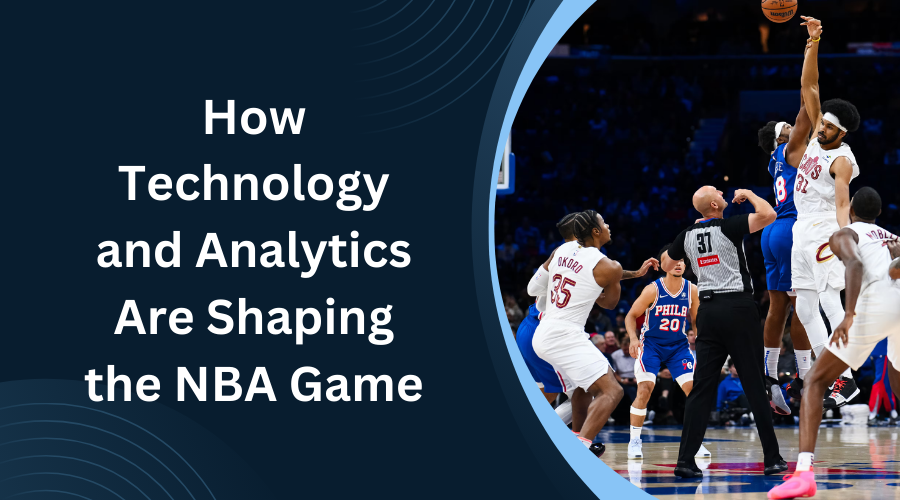 The Future of the NBA: How Technology and Analytics Are Shaping the Game