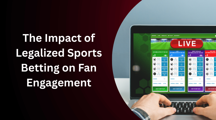 The Impact of Legalized Sports Betting on Fan Engagement