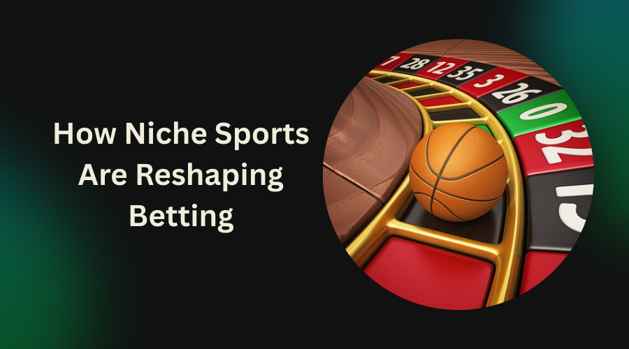 How Niche Sports Are Reshaping Betting