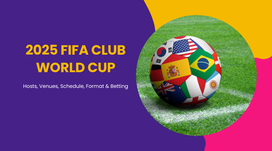 2025 FIFA Club World Cup: Hosts, Venues, Schedule, Format & Betting