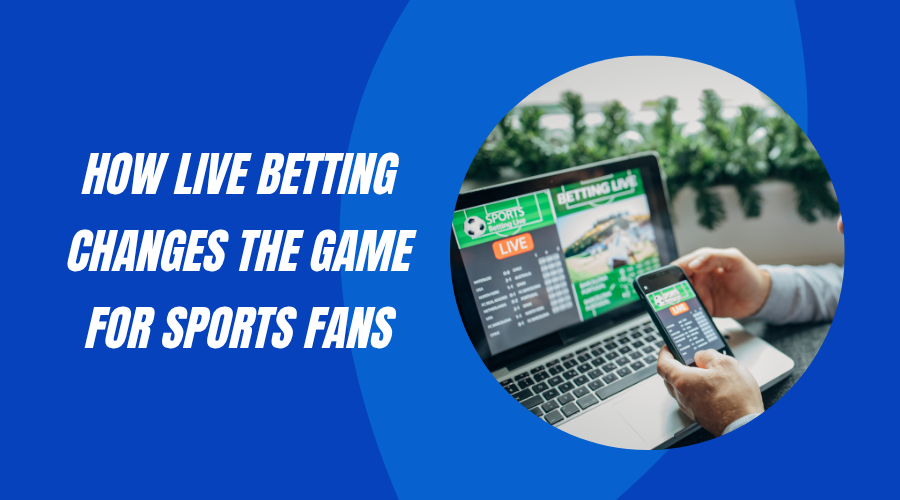 How Live Betting Changes the Game for Sports Fans