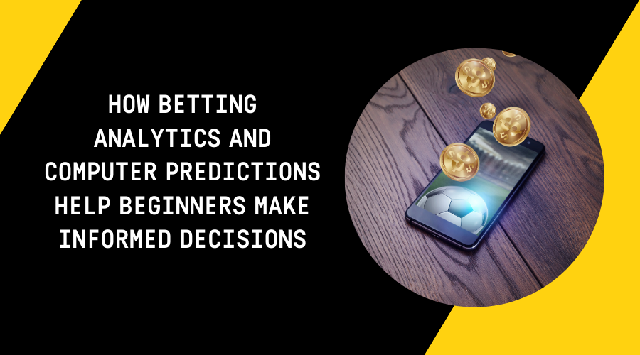 How Betting Analytics and Computer Predictions Help Beginners Make Informed Decisions