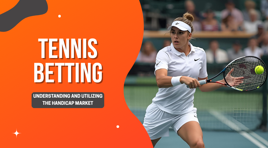 Tennis Betting: Understanding and Utilizing the Handicap Market