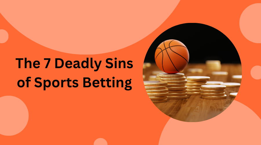The 7 Deadly Sins of Sports Betting: A Beginner's Guide to Avoiding Common Mistakes