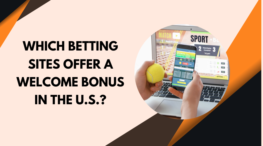 Which Betting Sites Offer a Welcome Bonus in the U.S.?