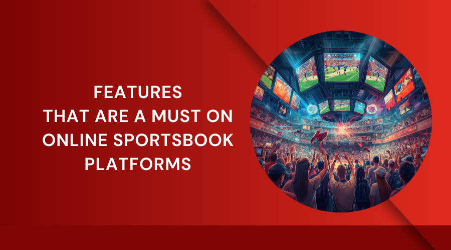 Features That Are A Must On Online Sportsbook Platforms