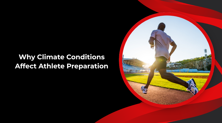 Why Climate Conditions Affect Athlete Preparation