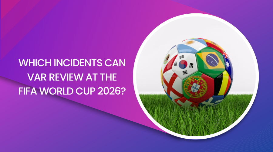 Which Incidents Can VAR Review at the FIFA World Cup 2026?