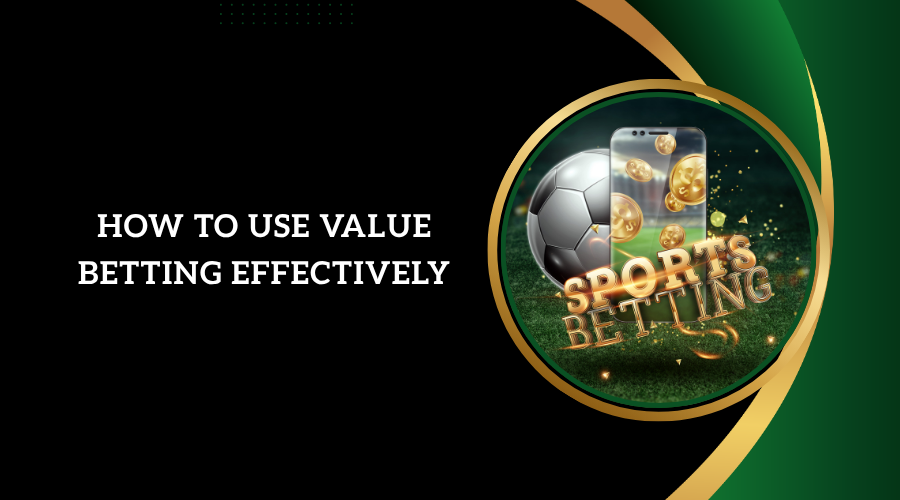 How to Use Value Betting Effectively